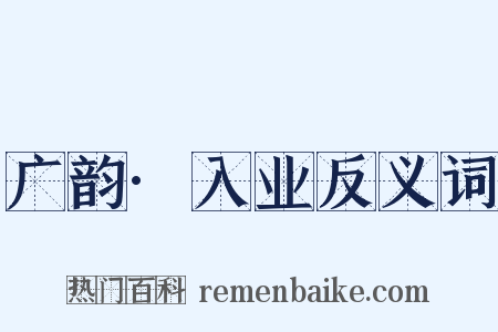 广韵·入业反义词是什么意思的图片